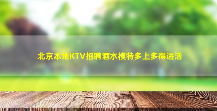 北京本地KTV招聘酒水模特多上多得进活
